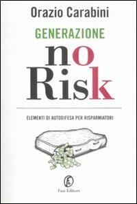 Generazione no risk. Elementi di autodifesa per risparmiatori - Orazio Carabini - Libro Fazi 2009, Le terre | Libraccio.it