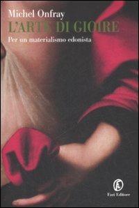 L' arte di gioire. Per un materialismo edonista - Michel Onfray - Libro Fazi 2009, Le terre | Libraccio.it