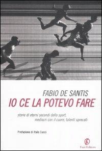 Io ce la potevo fare. Storie di eterni secondi dello sport, mediocri con il cuore, talenti sprecati - Fabio De Santis - Libro Fazi 2009 | Libraccio.it
