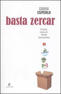 Basta zercar. Sinistra, traslochi, Partito Democratico - Gianni Cuperlo - Libro Fazi 2009 | Libraccio.it