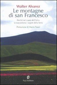 Le montagne di san Francesco. Perché nel cuore dell'Italia si nascondono i segreti della Terra - Walter Alvarez - Libro Fazi 2010, Le terre | Libraccio.it