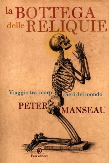 La bottega delle reliquie. Viaggio tra i corpi sacri del mondo - Peter Manseau - Libro Fazi 2012, Le terre | Libraccio.it