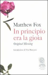 In principio era la gioia. Original blessing - Matthew Fox - Libro Fazi 2011, Campo dei fiori | Libraccio.it