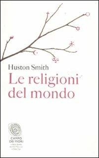Le religioni del mondo - Huston Smith - Libro Fazi 2011, Campo dei fiori | Libraccio.it