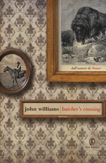 Butcher's Crossing - John Edward Williams - Libro Fazi 2013, Le strade | Libraccio.it