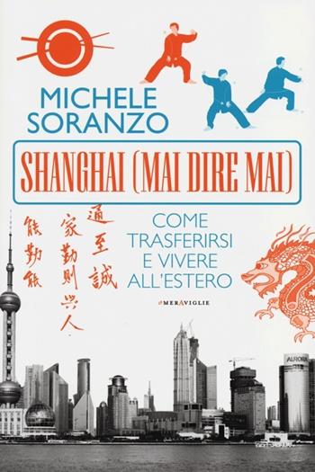 Shanghai (mai dire mai). Come trasferirsi e vivere all'estero - Michele Soranzo - Libro Fazi 2013, Le meraviglie | Libraccio.it