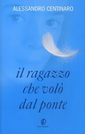 Il ragazzo che volò dal ponte - Alessandro Centinaro - Libro Fazi 2013 | Libraccio.it