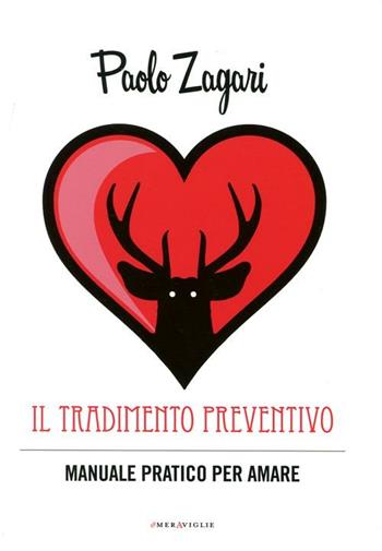 Il tradimento preventivo. Manuale pratico per amare - Paolo Zagari - Libro Fazi 2012, Le meraviglie | Libraccio.it