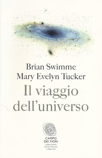 Il viaggio dell'universo - Brian Swimme, Mary Evelyn Tucker - Libro Fazi 2013, Campo dei fiori | Libraccio.it