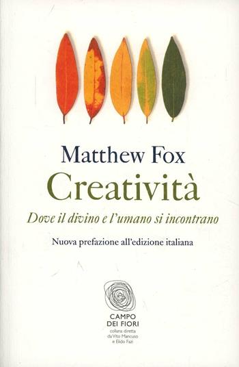 Creatività. Dove il divino e l'umano si incontrano - Matthew Fox - Libro Fazi 2013, Campo dei fiori | Libraccio.it
