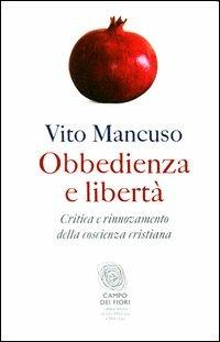 Obbedienza e libertà. Critica e rinnovamento della coscienza cristiana - Vito Mancuso - Libro Fazi 2012, Campo dei fiori | Libraccio.it