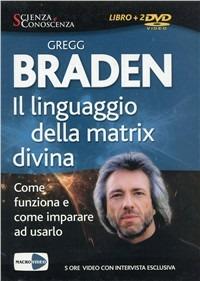 Il linguaggio della matrix divina. Come funziona e come imparare ad usarlo. Con 2 DVD - Gregg Braden - Libro Macrovideo 2009 | Libraccio.it