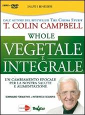 Whole. Vegetale e integrale. Un cambiamento epocale per la nostra salute e alimentazione. DVD