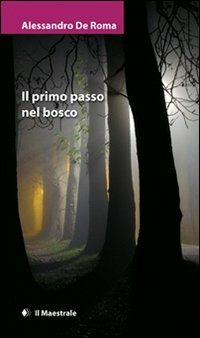 Il primo passo nel bosco - Alessandro De Roma - Libro Il Maestrale 2010, Narrativa | Libraccio.it