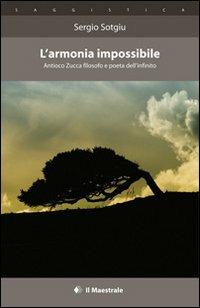 L'armonia impossibile. Antioco Zucca filosofo e poeta dell'infinito - Sergio Sotgiu - Libro Il Maestrale 2013, Saggistica | Libraccio.it