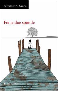 Fra le due sponde - Salvatore Sanna - Libro Il Maestrale 2014, Poesia | Libraccio.it