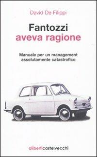 Fantozzi aveva ragione. Manuale per un management assolutamente catastrofico - David De Filippi - Libro Aliberti Castelvecchi 2010 | Libraccio.it