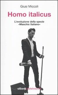 Homo italicus. L'evoluzione della specie «maschio italiano» - Giusi Miccoli - Libro Aliberti Castelvecchi 2010 | Libraccio.it