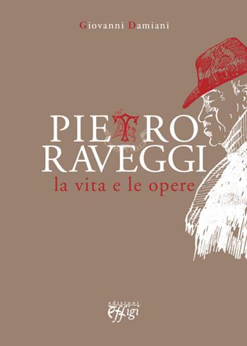 Pietro Raveggi. La vita e le opere - Giovanni Damiani - Libro C&P Adver Effigi 2015, Nuovi saggi | Libraccio.it