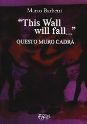 «This wall will fall». Questo muro cadrà