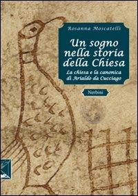 Un sogno nella storia della Chiesa. La canonica di Arialdo a Cucciago - Rosanna Moscatelli - Libro Nerbini 2013 | Libraccio.it