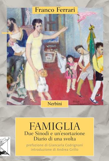 Famiglia. Due Sinodi e un'esortazione. Diario di una svolta - Franco Ferrari - Libro Nerbini 2016 | Libraccio.it