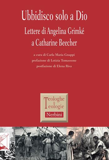 Ubbidisco solo a Dio. Lettere di Angelia Grimké a Catharine Beecher  - Libro Nerbini 2023, Teologhe e teologie | Libraccio.it