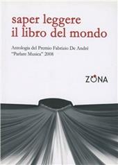 Saper leggere il libro del mondo. Antologia del premio Fabrizio De André «Parlare musica» 2008. Vol. 1