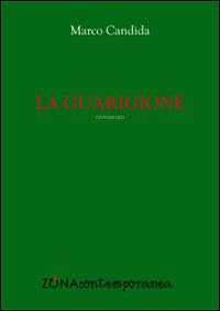 La guarigione - Marco Candida - Libro Zona 2015, Zona contemporanea | Libraccio.it