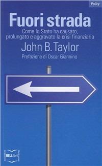 Fuori strada. Come lo Stato ha causato, prolungato e aggravato la crisi finanziaria - John B. Taylor - Libro IBL Libri 2018, Policy | Libraccio.it