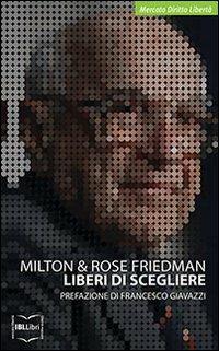 Liberi di scegliere. Una prospettiva personale - Milton Friedman, Rose Friedman - Libro IBL Libri 2016 | Libraccio.it