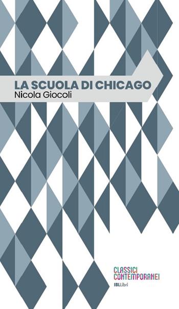 La scuola di Chicago - Nicola Giocoli - Libro IBL Libri 2023 | Libraccio.it