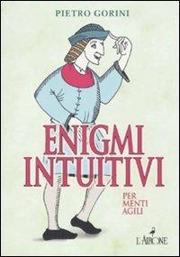 Enigmi intuitivi per menti agili - Pietro Gorini - Libro L'Airone Editrice Roma 2010, I giochi della sfinge | Libraccio.it