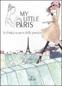 My little Paris. La Parigi segreta delle parigine  - Libro L'Airone Editrice Roma 2011, Guide Airone | Libraccio.it