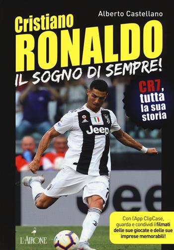 Cristiano Ronaldo. Il sogno di sempre! CR7, tutta la sua storia. Con app - Alberto Castellano - Libro L'Airone Editrice Roma 2018 | Libraccio.it