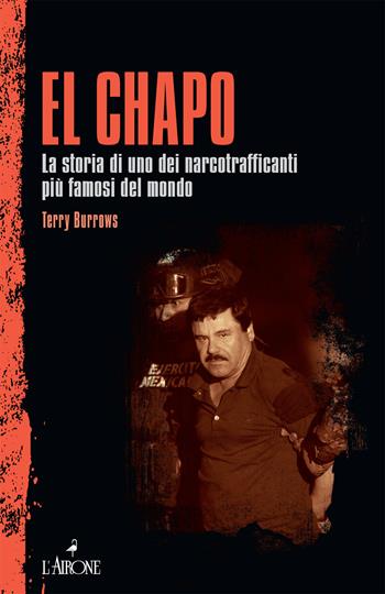 El Chapo. La storia di uno dei narcotrafficanti più famosi del mondo - Terry Burrows - Libro L'Airone Editrice Roma 2024, Il lato nero | Libraccio.it