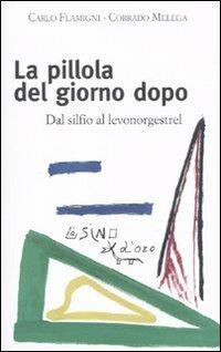 La pillola del giorno dopo. Dal silfio al levonorgestrel - Carlo Flamigni, Corrado Melega - Libro L'Asino d'Oro 2010 | Libraccio.it
