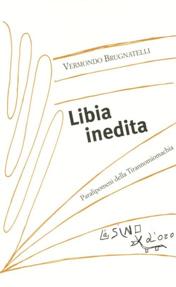 Libia inedita. Paralipomeni della Tirannomiomachia - Vermondo Brugnatelli - Libro L'Asino d'Oro 2012, I saggetti | Libraccio.it