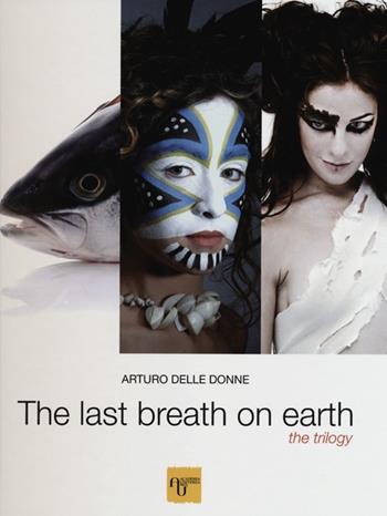 The last breath on earth. The trilogy. Ediz. italiana, inglese e russa - Arturo Delle Donne - Libro Academia Universa Press 2014 | Libraccio.it