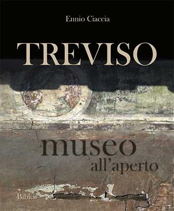 Treviso museo all'aperto. Ediz. bilingue - Ennio Ciaccia - Libro Biblos 2016 | Libraccio.it