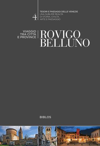 Rovigo, Belluno. Viaggio tra città e province  - Libro Biblos 2017, Tesori e paesaggi delle Venezie | Libraccio.it