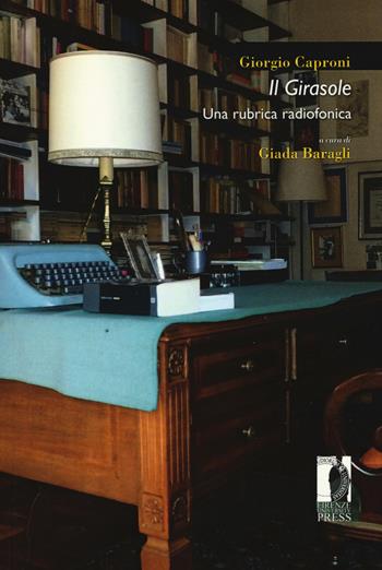Il girasole. Una rubrica radiofonica - Giorgio Caproni - Libro Firenze University Press 2017, Moderna/comparata | Libraccio.it