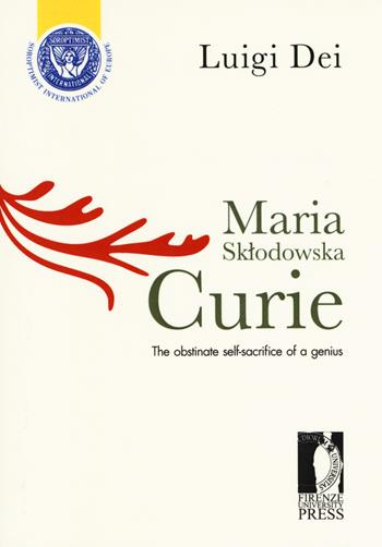 Maria Sklodowska Curie: the obstinate self-sacrifice of a genius - Luigi Dei - Libro Firenze University Press 2017, Libere carte | Libraccio.it
