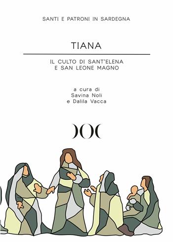 Tiana. Il culto di Sant'Elena e San Leone Magno  - Libro Documenta 2023, Santi e patroni in Sardegna | Libraccio.it