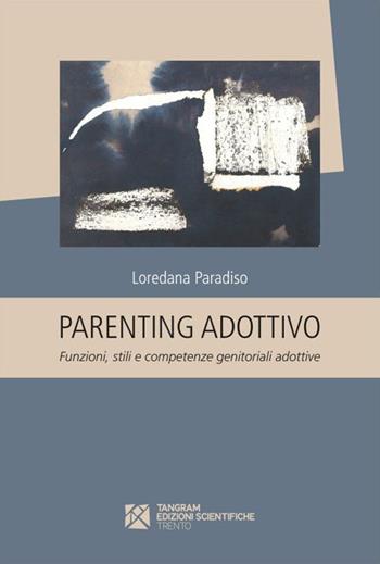 Parenting adottivo. Funzioni, stili e competenze genitoriali adottive - Loredana Paradiso - Libro Tangram Edizioni Scientifiche 2015 | Libraccio.it