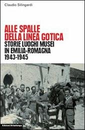 Alle spalle della linea gotica. Storie luoghi musei di guerra e resistenza in Emilia-Romagna