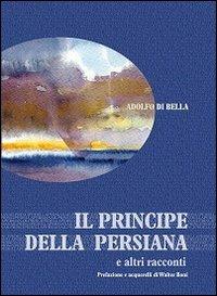 Il principe della persiana e altri racconti - Adolfo Di Bella - Libro Edizioni Artestampa 2012 | Libraccio.it
