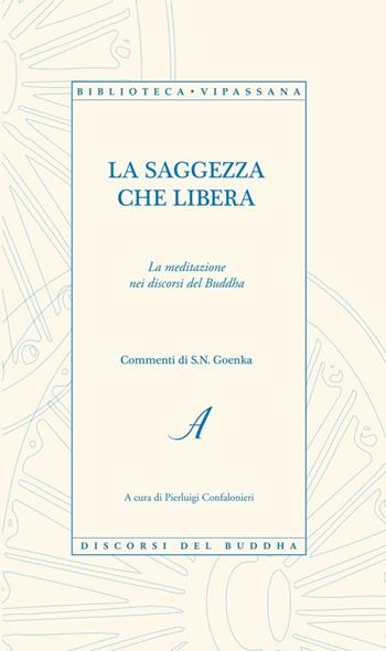 La saggezza che libera. La meditazione nei discorsi del Buddha  - Libro Edizioni Artestampa 2013 | Libraccio.it