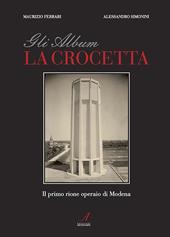 Gli album della Crocetta. Il primo rione operaio di Modena. Ediz. illustrata