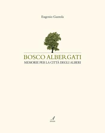 Bosco Albergati. Memorie per la città degli alberi - Eugenio Gazzola - Libro Edizioni Artestampa 2016 | Libraccio.it